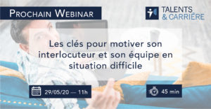 Talents & Carrière Conseil en Outplacement à Paris et Bordeaux Webinar 29 mai Les clés pour motiver son interlocuteur et son équipe en situation difficile